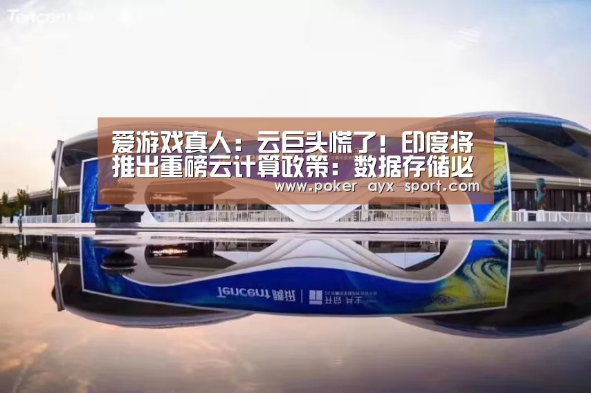 爱游戏真人:云巨头慌了!印度将推出重磅云计算政策:数据存储必须在印度境内(图1) 爱游戏官网