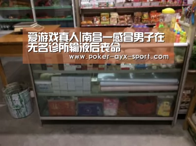 爱游戏真人|南昌一感冒男子在无名诊所输液后丧命(图1) 爱游戏